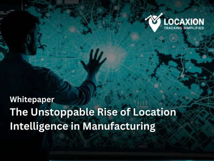 The Unstoppable Rise of Location Intelligence in Manufacturing